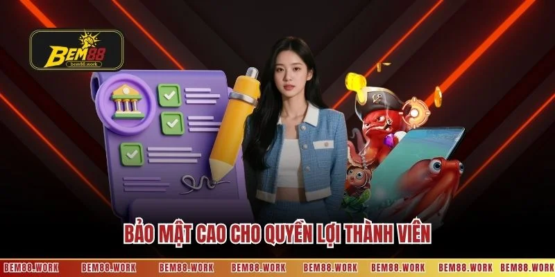 Bảo mật cao cho quyền lợi thành viên