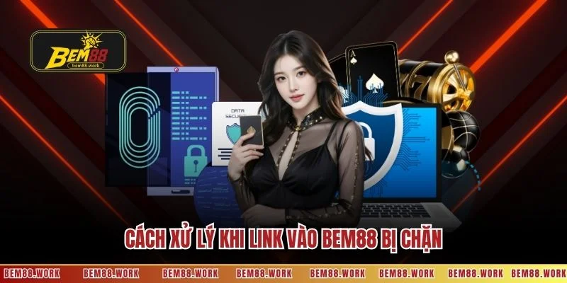 Cách xử lý khi link vào BEM88 bị chặn