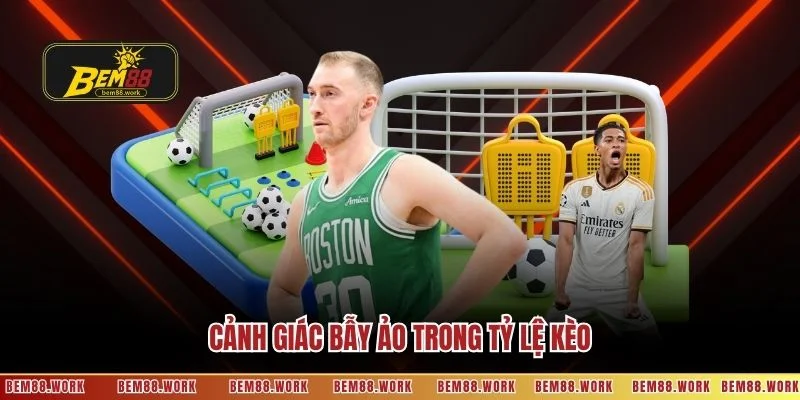 Cảnh giác bẫy ảo trong tỷ lệ kèo