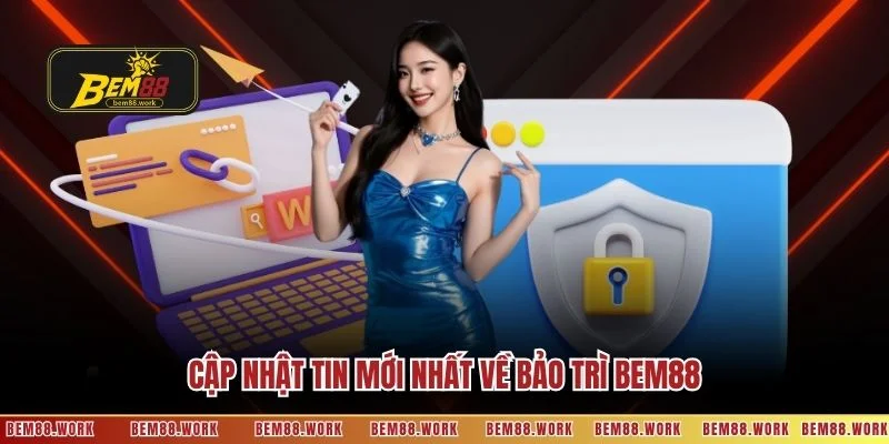 Cập nhật tin mới nhất về bảo trì BEM88
