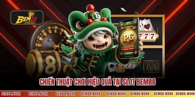 Chiến thuật chơi hiệu quả tại slot BEM88