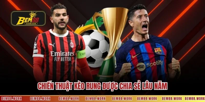 Chiến thuật kèo rung được chia sẻ lâu năm