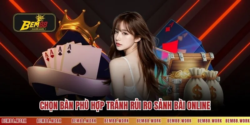 Chọn bàn phù hợp tránh rủi ro sảnh bài online