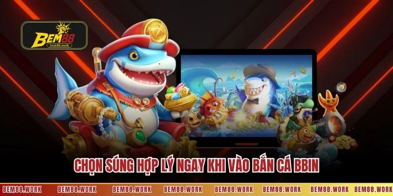 Chọn súng hợp lý ngay khi vào bắn cá BBIN