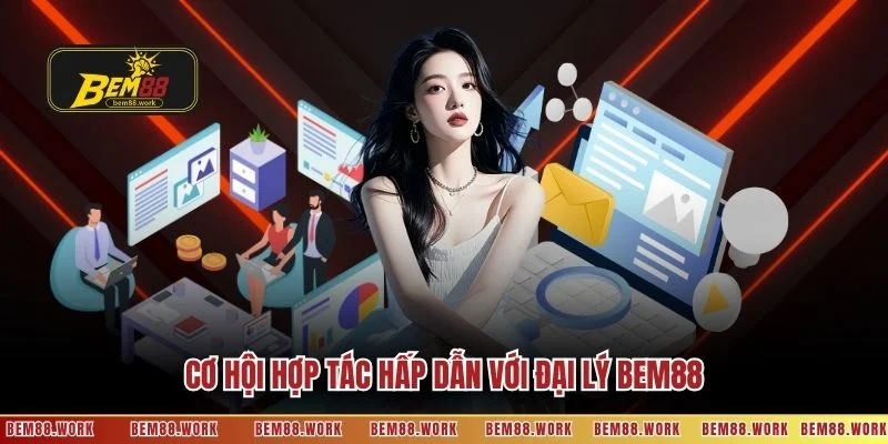 Cơ hội hợp tác hấp dẫn với đại lý BEM88