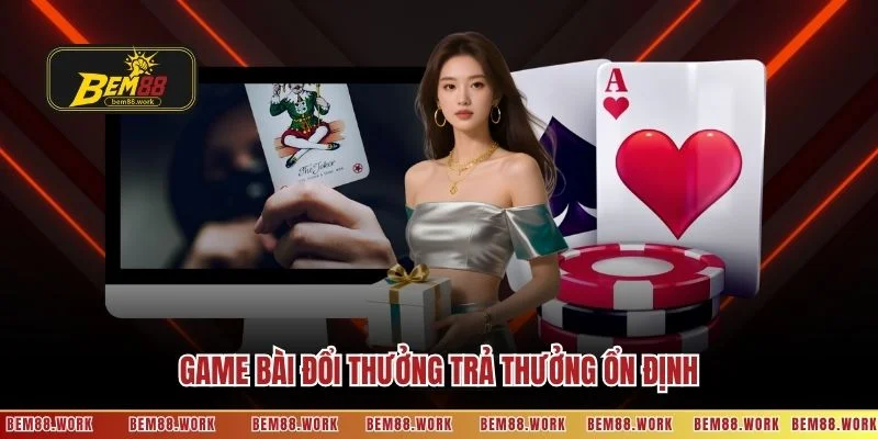 Game bài đổi thưởng trả thưởng ổn định