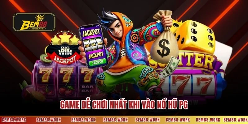 Game dễ chơi nhất khi vào nổ hũ PG