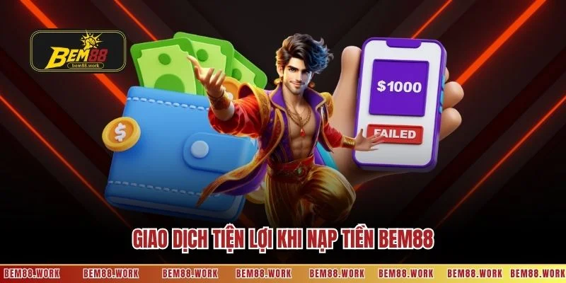 giao-dich-tien-loi-khi-nap-tien-bem88