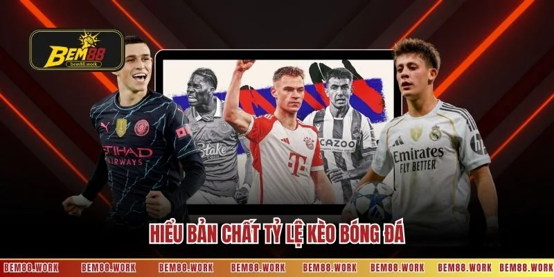 Hiểu bản chất tỷ lệ kèo bóng đá