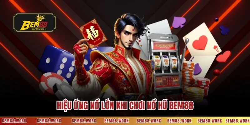 Hiệu ứng nổ lớn khi chơi nổ hũ BEM88