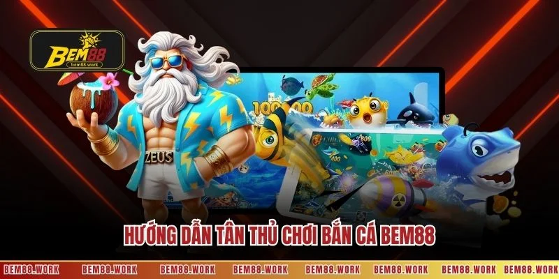 Hướng dẫn tân thủ chơi bắn cá BEM88