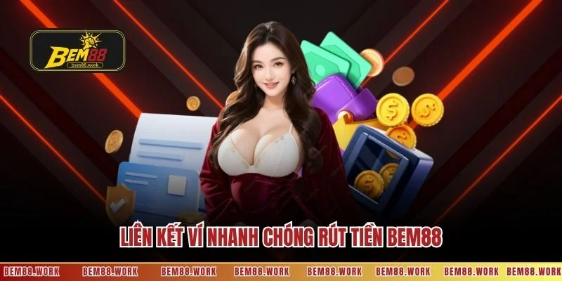 Liên kết ví nhanh chóng rút tiền BEM88