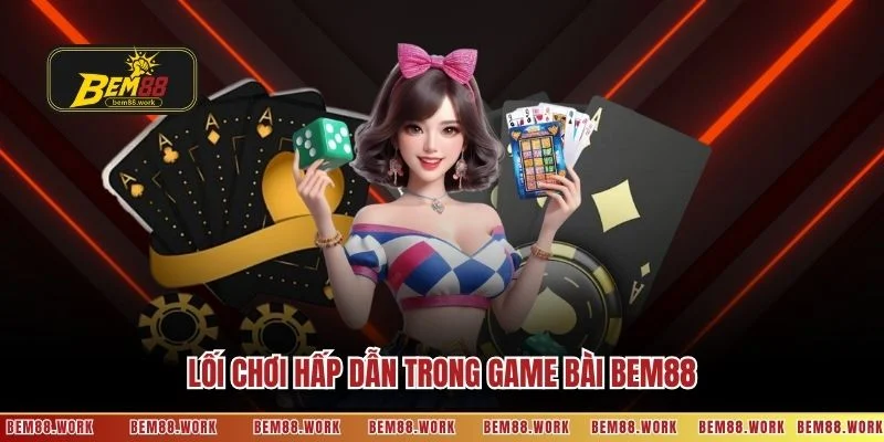 Lối chơi hấp dẫn trong Game bài BEM88