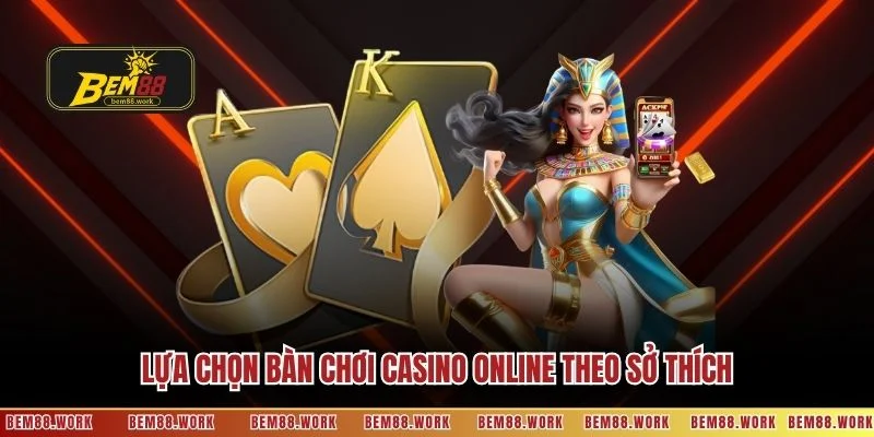 Lựa chọn bàn chơi casino online theo sở thích