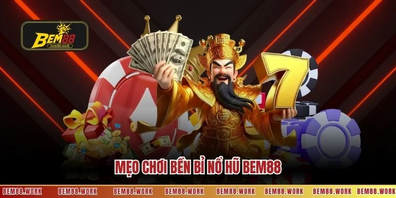 Mẹo chơi bền bỉ nổ hũ BEM88