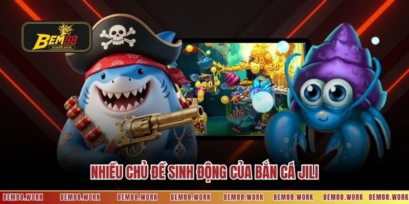 Nhiều chủ đề sinh động của bắn cá Jili
