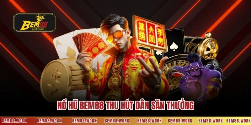 Nổ hũ BEM88 thu hút dân săn thưởng