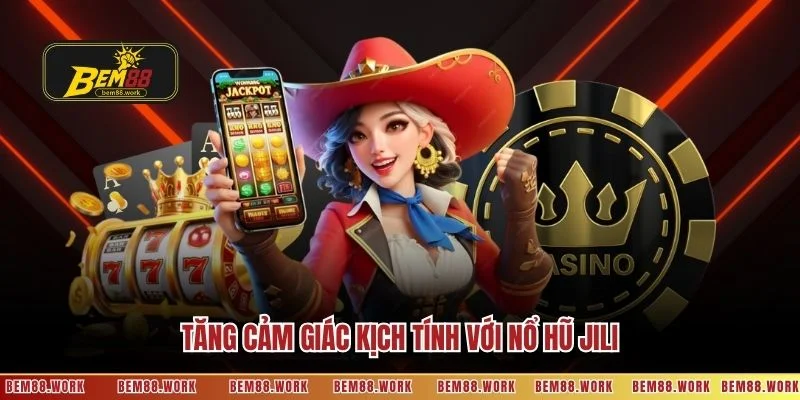 Tăng cảm giác kịch tính với nổ hũ Jili