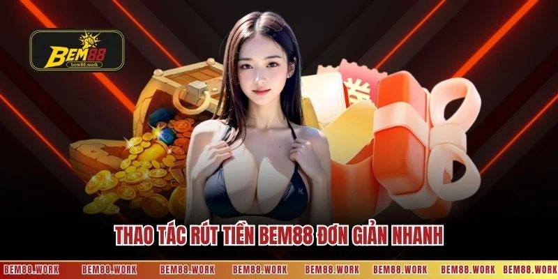 Thao tác rút tiền BEM88 đơn giản nhanh