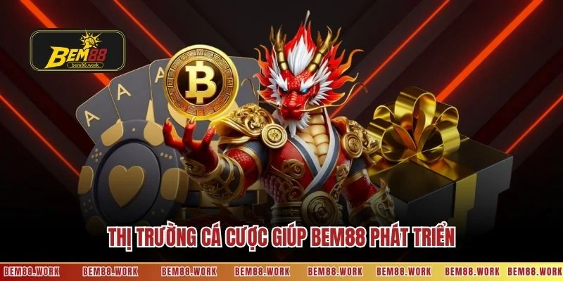 thi-truong-ca-cuoc-giup-bem88-phat-trien