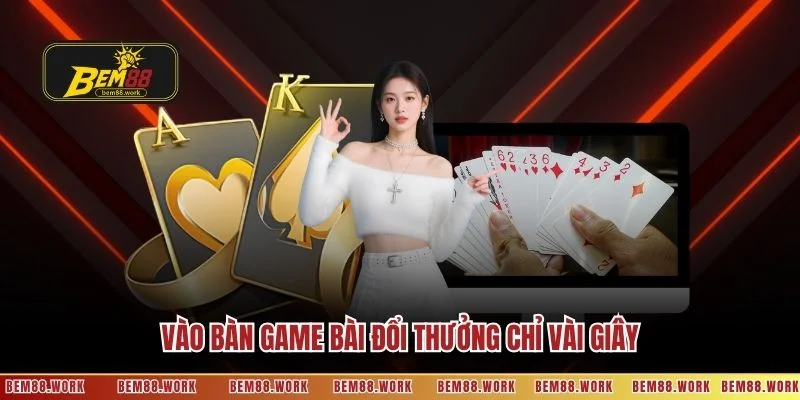 Vào bàn game bài đổi thưởng chỉ vài giây