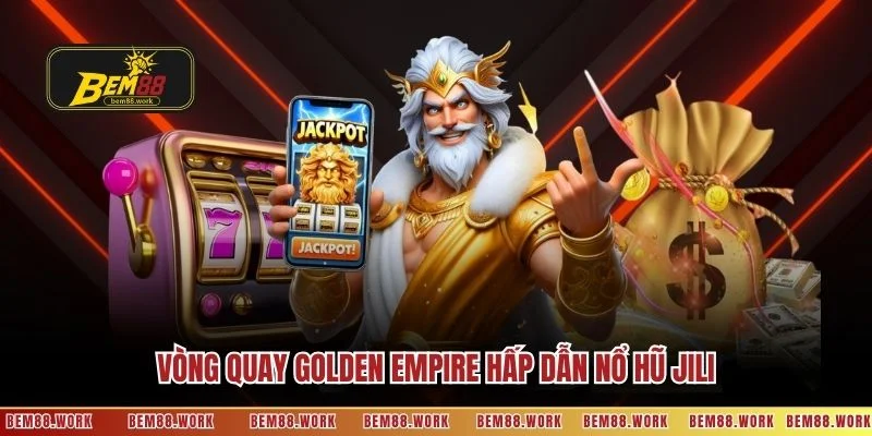 Vòng quay Golden Empire hấp dẫn nổ hũ Jili
