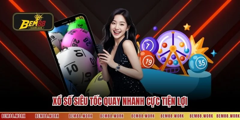 Xổ số siêu tốc quay nhanh cực tiện lợi
